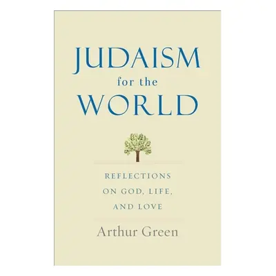 "Judaism for the World: Reflections on God, Life, and Love" - "" ("Green Arthur")