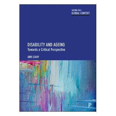 "Disability and Ageing: Towards a Critical Perspective" - "" ("Leahy Ann")