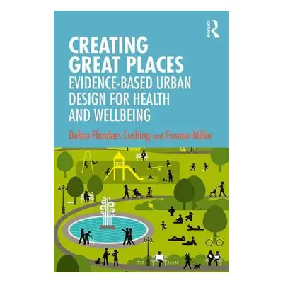 "Creating Great Places: Evidence-based Urban Design for Health and Wellbeing" - "" ("Cushing Deb