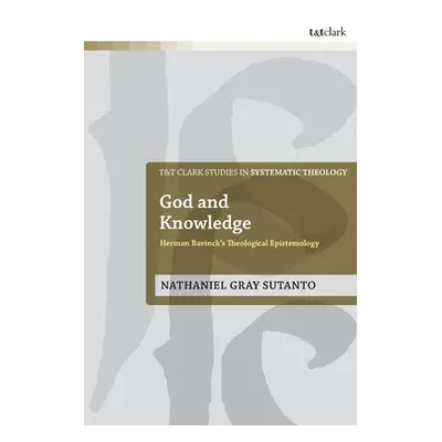 "God and Knowledge: Herman Bavinck's Theological Epistemology" - "" ("Sutanto Nathaniel Gray")