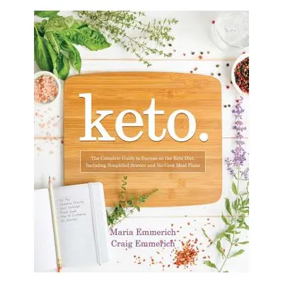 "Keto, 1: The Complete Guide to Success on the Ketogenic Diet, Including Simplified Science and 