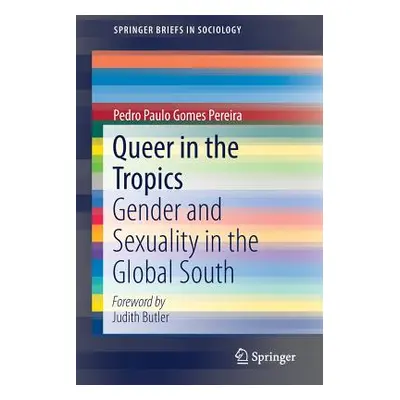 "Queer in the Tropics: Gender and Sexuality in the Global South" - "" ("Pereira Pedro Paulo Gome