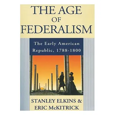 "The Age of Federalism: The Early American Republic, 1788-1800" - "" ("Elkins Stanley")