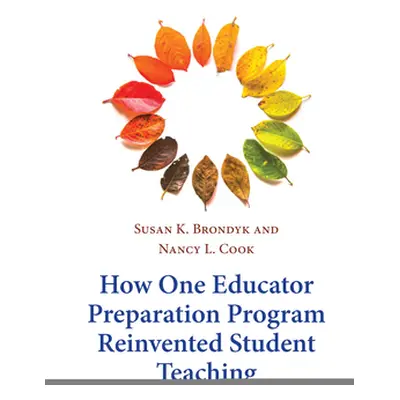 "How One Educator Preparation Program Reinvented Student Teaching: A Story of Transformation" - 