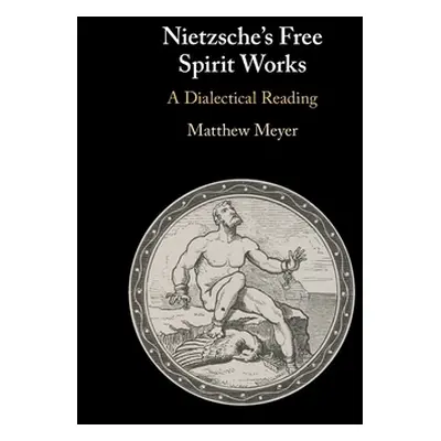 "Nietzsche's Free Spirit Works: A Dialectical Reading" - "" ("Meyer Matthew")