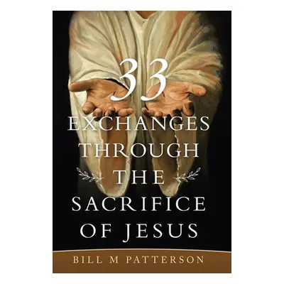 "33 Exchanges Through the Sacrifice of Jesus" - "" ("Patterson Bill M.")