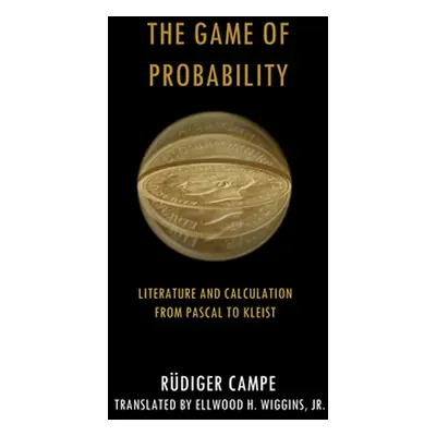 "The Game of Probability: Literature and Calculation from Pascal to Kleist" - "" ("Campe Rdiger"