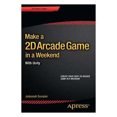 "Make a 2D Arcade Game in a Weekend: With Unity" - "" ("Sumpter Jodessiah")