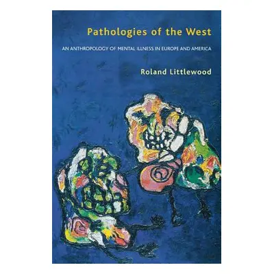 "Pathologies of the West: An Anthropology of Mental Illness in Europe and America" - "" ("Little