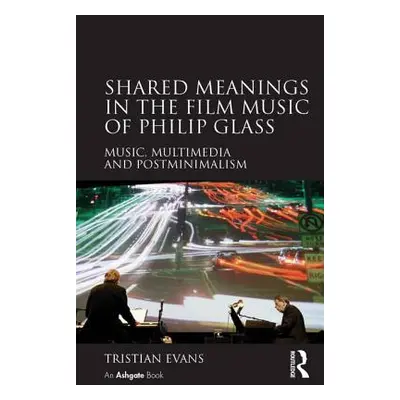 "Shared Meanings in the Film Music of Philip Glass: Music, Multimedia and Postminimalism" - "" (