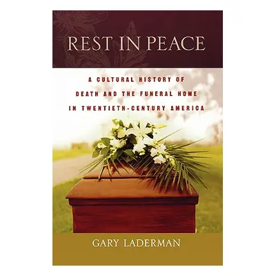 "Rest in Peace: A Cultural History of Death and the Funeral Home in Twentieth-Century America" -