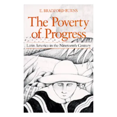 "The Poverty of Progress: Latin America in the Nineteenth Century" - "" ("Burns E. Bradford")