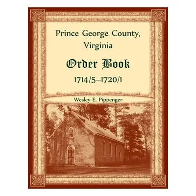 "Prince George County, Virginia Order Book, 1714/5-1720/1" - "" ("Pippenger Wesley")