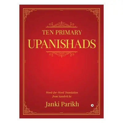 "Ten Primary Upanishads: Word-for-Word Translation from Sanskrit" - "" ("Janki Parikh")