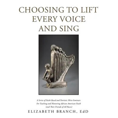 "Choosing to Lift Every Voice and Sing: A Series of Faith-Based and Patriotic Mini-Seminars for 