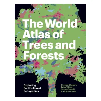 "The World Atlas of Trees and Forests: Exploring Earth's Forest Ecosystems" - "" ("Shugart Herma