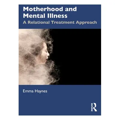 "Motherhood and Mental Illness: A Relational Treatment Approach" - "" ("Haynes Emma")