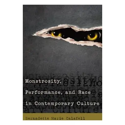 "Monstrosity, Performance, and Race in Contemporary Culture" - "" ("Calafell Bernadette Marie")