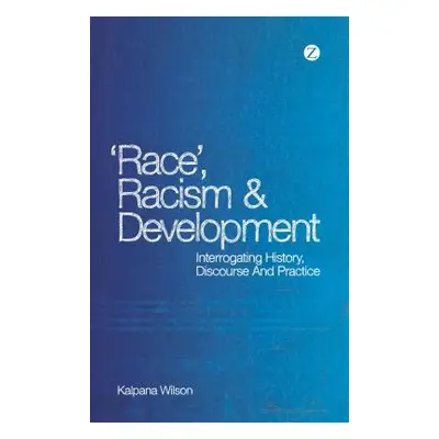 "Race, Racism and Development: Interrogating History, Discourse and Practice" - "" ("Wilson Kalp