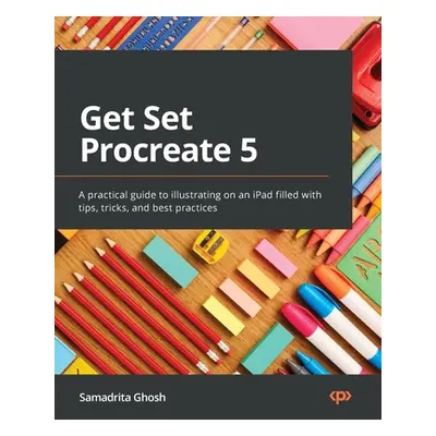 "Get Set Procreate 5: A practical guide to illustrating on an iPad filled with tips, tricks, and