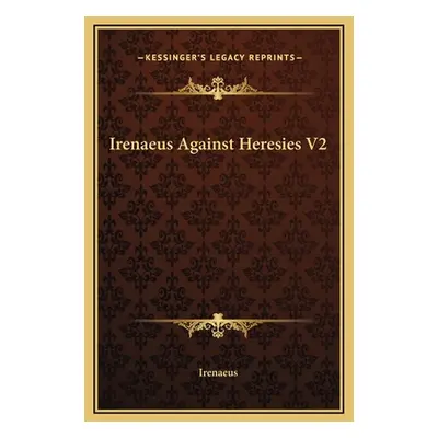 "Irenaeus Against Heresies V2" - "" ("Irenaeus")