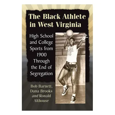 "The Black Athlete in West Virginia: High School and College Sports from 1900 Through the End of