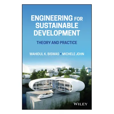 "Engineering for Sustainable Development: Theory and Practice" - "" ("Biswas Wahidul K.")