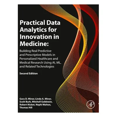 "Practical Data Analytics for Innovation in Medicine: Building Real Predictive and Prescriptive 