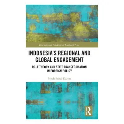 "Indonesia's Regional and Global Engagement: Role Theory and State Transformation in Foreign Pol