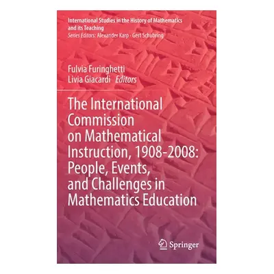 "The International Commission on Mathematical Instruction, 1908-2008: People, Events, and Challe