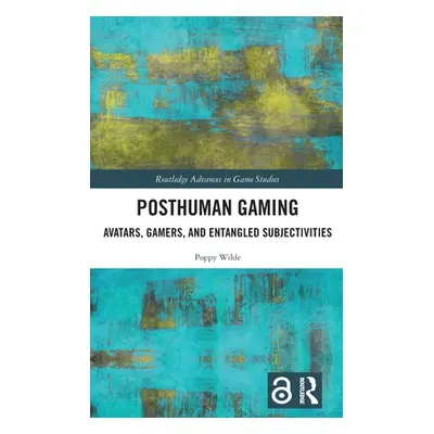 "Posthuman Gaming: Avatars, Gamers, and Entangled Subjectivities" - "" ("Wilde Poppy")