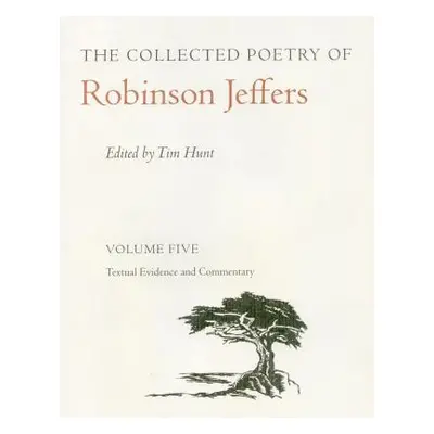 "The Collected Poetry of Robinson Jeffers Vol 5: Volume Five: Textual Evidence and Commentary" -