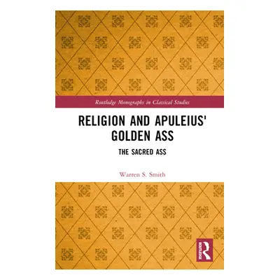 "Religion and Apuleius' Golden Ass: The Sacred Ass" - "" ("Smith Warren S.")