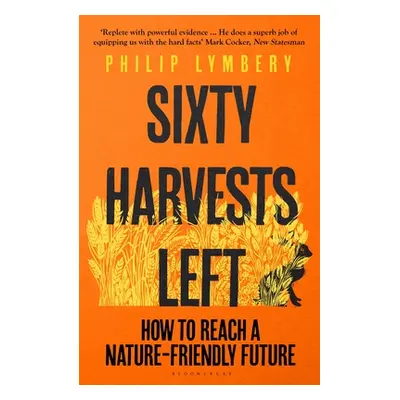 "Sixty Harvests Left: How to Reach a Nature-Friendly Future" - "" ("Lymbery Philip")