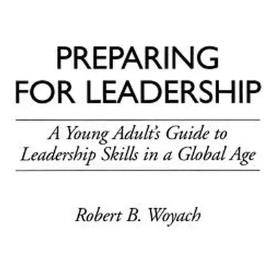 "Preparing for Leadership: A Young Adult's Guide to Leadership Skills in a Global Age" - "" ("Wo