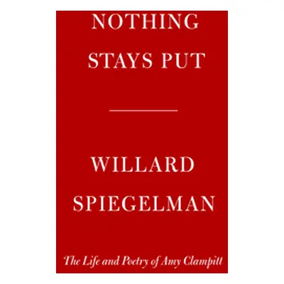 "Nothing Stays Put: The Life and Poetry of Amy Clampitt" - "" ("Spiegelman Willard")