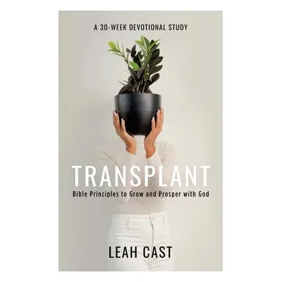 "Transplant: Bible Principles to Grow & Prosper with God" - "" ("Cast Leah")