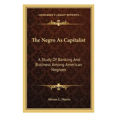 "The Negro as Capitalist: A Study of Banking and Business Among American Negroes" - "" ("Harris 