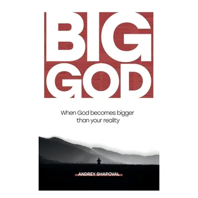 "Big God: When God becomes bigger than your reality" - "" ("Shapoval Andrey")