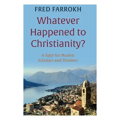 "Whatever Happened to Christianity?: A Tafsir for Muslim Scholars and Thinkers" - "" ("Farrokh F