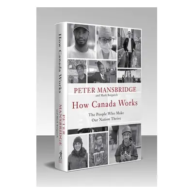 "How Canada Works: The People Who Make Our Nation Thrive" - "" ("Mansbridge Peter")