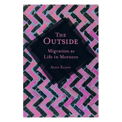 "The Outside: Migration as Life in Morocco" - "" ("Elliot Alice")