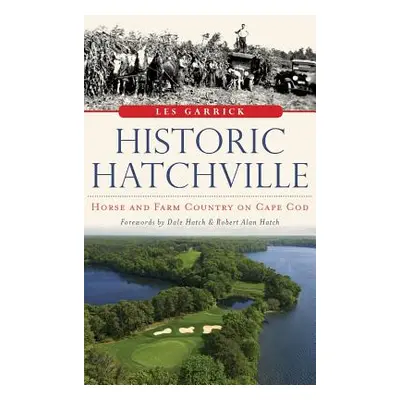 "Historic Hatchville: Horse and Farm Country on Cape Cod" - "" ("Garrick Les")