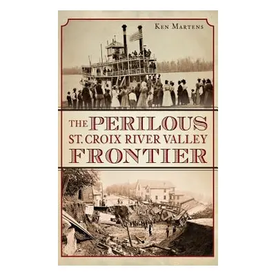 "The Perilous St. Croix River Valley Frontier" - "" ("Martens Ken")