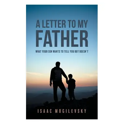 "A Letter to My Father: What Your Son Wants to Tell You But Doesn't" - "" ("Mogilevsky Isaac")