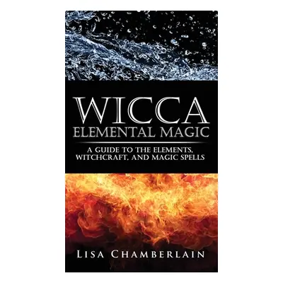 "Wicca Elemental Magic: A Guide to the Elements, Witchcraft, and Magic Spells" - "" ("Chamberlai