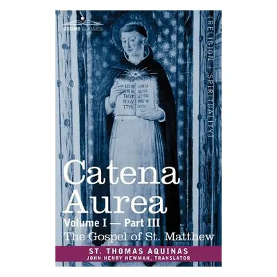 "Catena Aurea: Commentary on the Four Gospels, Collected Out of the Works of the Fathers, Volume