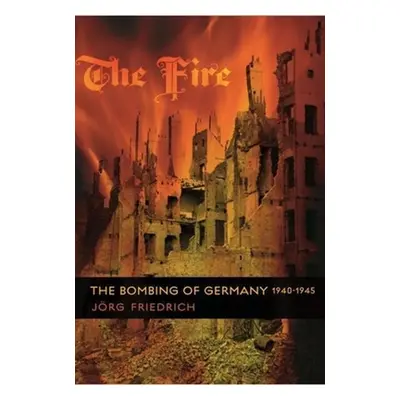 "The Fire: The Bombing of Germany, 1940-1945" - "" ("Friedrich Jrg")