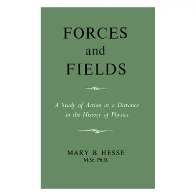 "Forces and Fields" - "" ("Hesse M. Sc Ph. D. Mary B.")