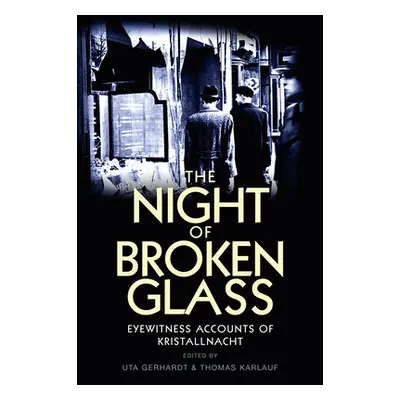 "The Night of Broken Glass: Eyewitness Accounts of Kristallnacht" - "" ("Karlauf Thomas")